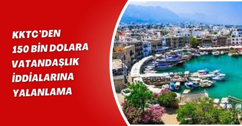 KKTC’den “150 bin dolara vatandaşlık” iddialarına yalanlama