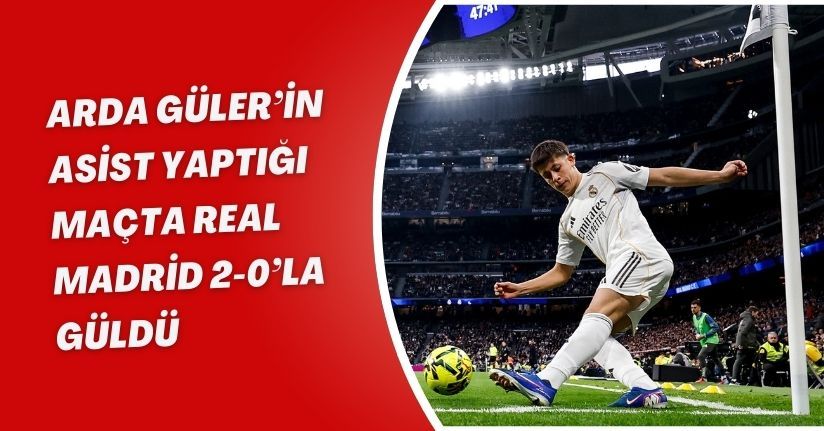 Arda Güler’in asist yaptığı maçta Real Madrid 2-0’la güldü