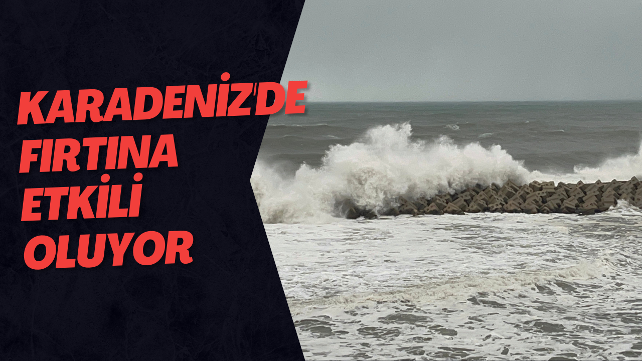 Karadeniz'de Fırtına Etkili Oluyor