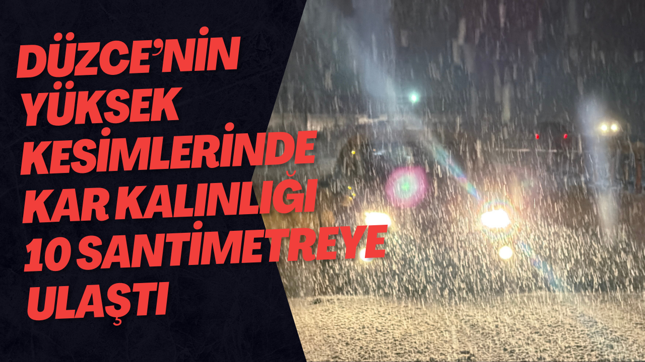 Düzce’nin Yüksek Kesimlerinde Kar Kalınlığı 10 Santimetreye Ulaştı