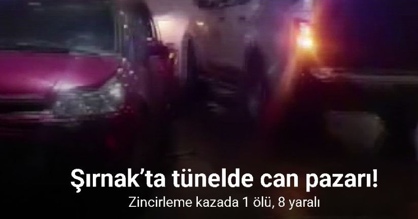 Şırnak’ta tünelde can pazarı: Zincirleme kazada 1 ölü, 8 yaralı