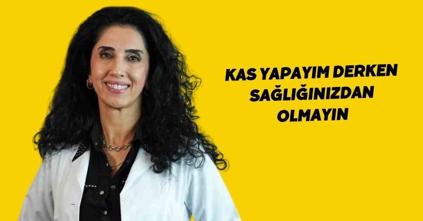 Kas yapayım derken sağlığınızdan olmayın