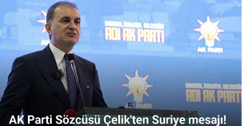AK Parti Sözcüsü Ömer Çelik'ten Suriye mesajı!