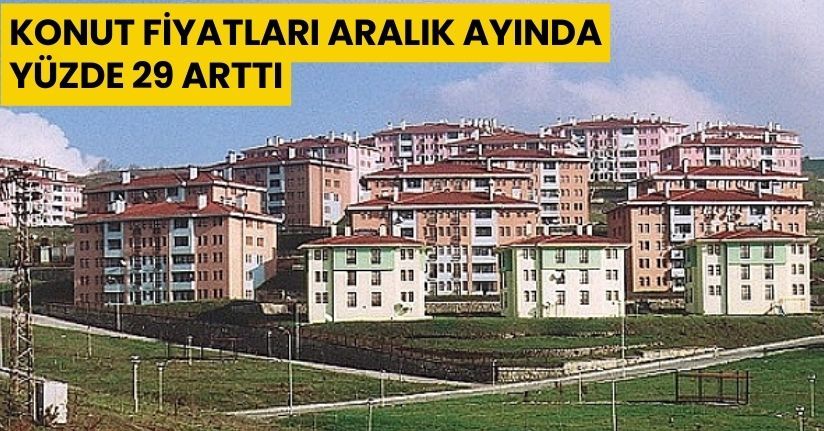 Konut fiyatları Aralık ayında yüzde 29 arttı