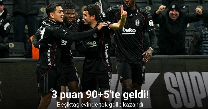 3 puan 90+5'te geldi! Beşiktaş evinde tek golle kazandı