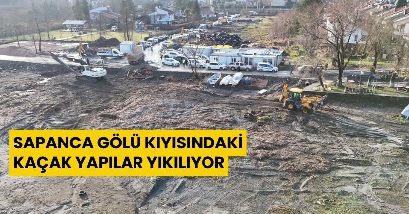  Sapanca Gölü kıyısındaki kaçak yapılar yıkılıyor