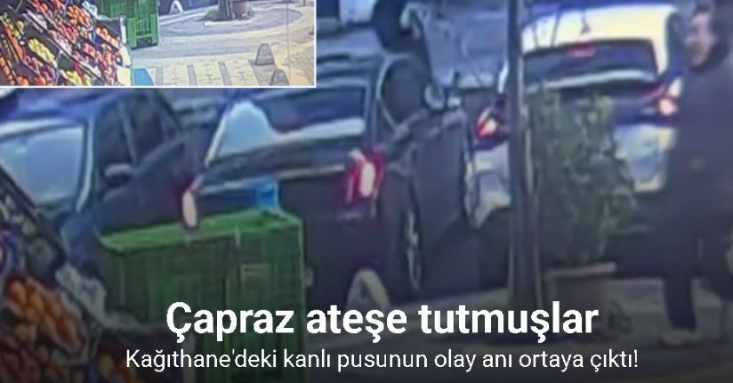 Kağıthane’deki kanlı pusunun güvenlik kamerası görüntüleri ortaya çıktı