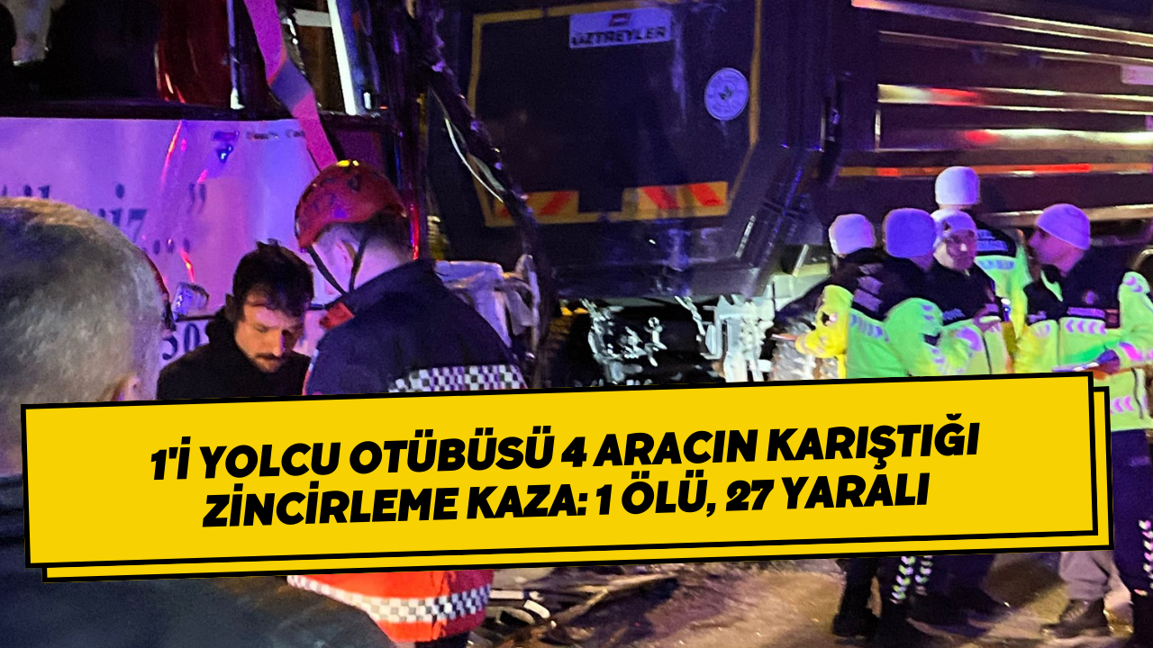 1'i Yolcu Otübüsü 4 Aracın Karıştığı Zincirleme Kaza: 1 Ölü, 27 Yaralı