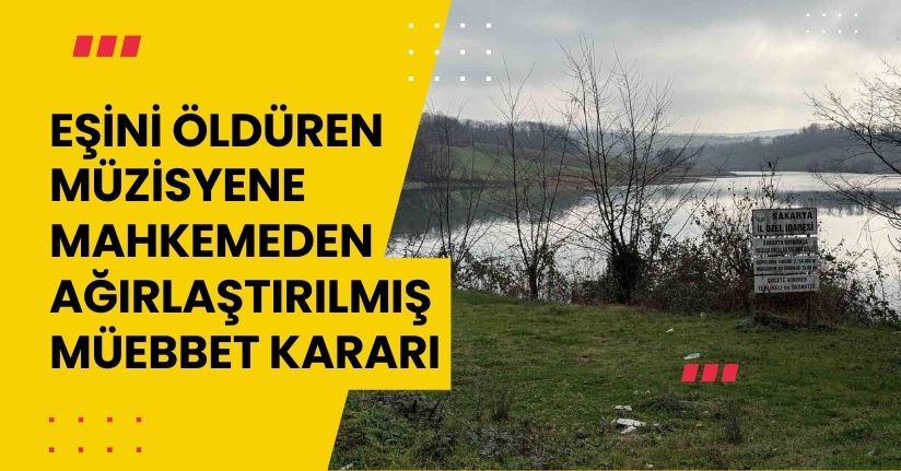 Eşini öldüren müzisyene mahkemeden ağırlaştırılmış müebbet kararı