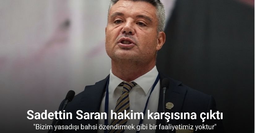 Sadettin Saran ‘yasadışı bahse teşvik etmek’ suçundan hakim karşısına çıktı