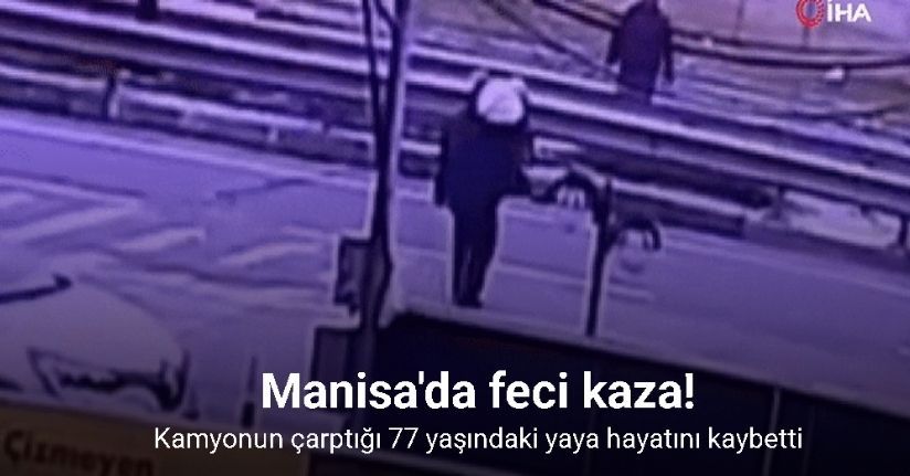 Kamyonun çarptığı 77 yaşındaki yaya hayatını kaybetti