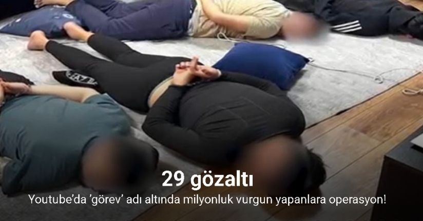Youtube’da ’görev’ adı altında milyonluk vurgun yapanlara operasyon
