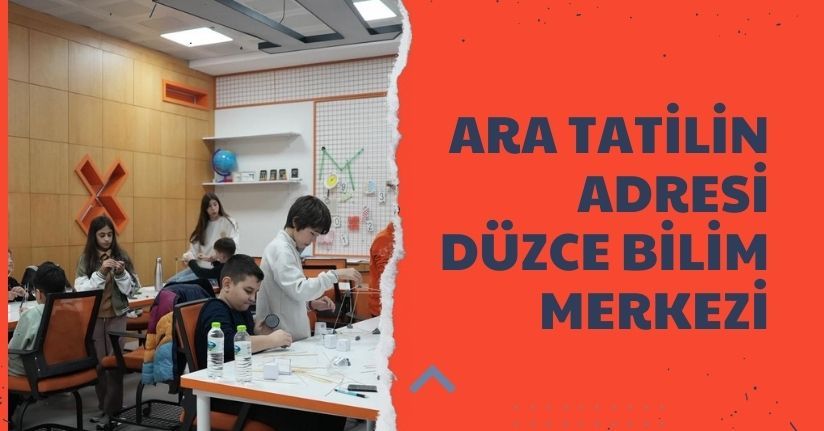 Ara Tatilin Adresi Düzce Bilim Merkezi