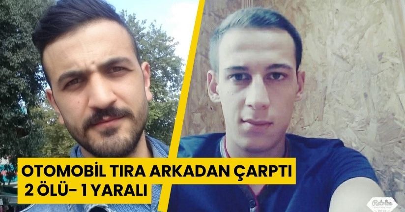 Otomobil tıra arkadan çarptı: 2 ölü, 1 yaralı