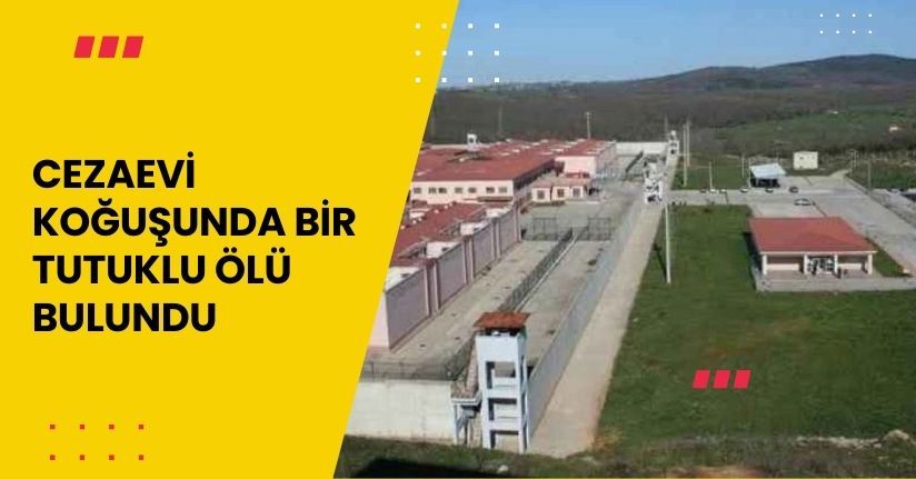 Cezaevi koğuşunda bir tutuklu ölü bulundu