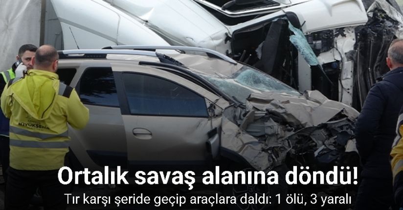 Tır karşı şeride geçip araçlara daldı: 1 ölü, 3 yaralı