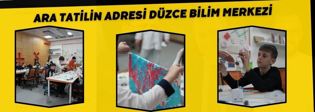 Ara Tatilin Adresi Düzce Bilim Merkezi