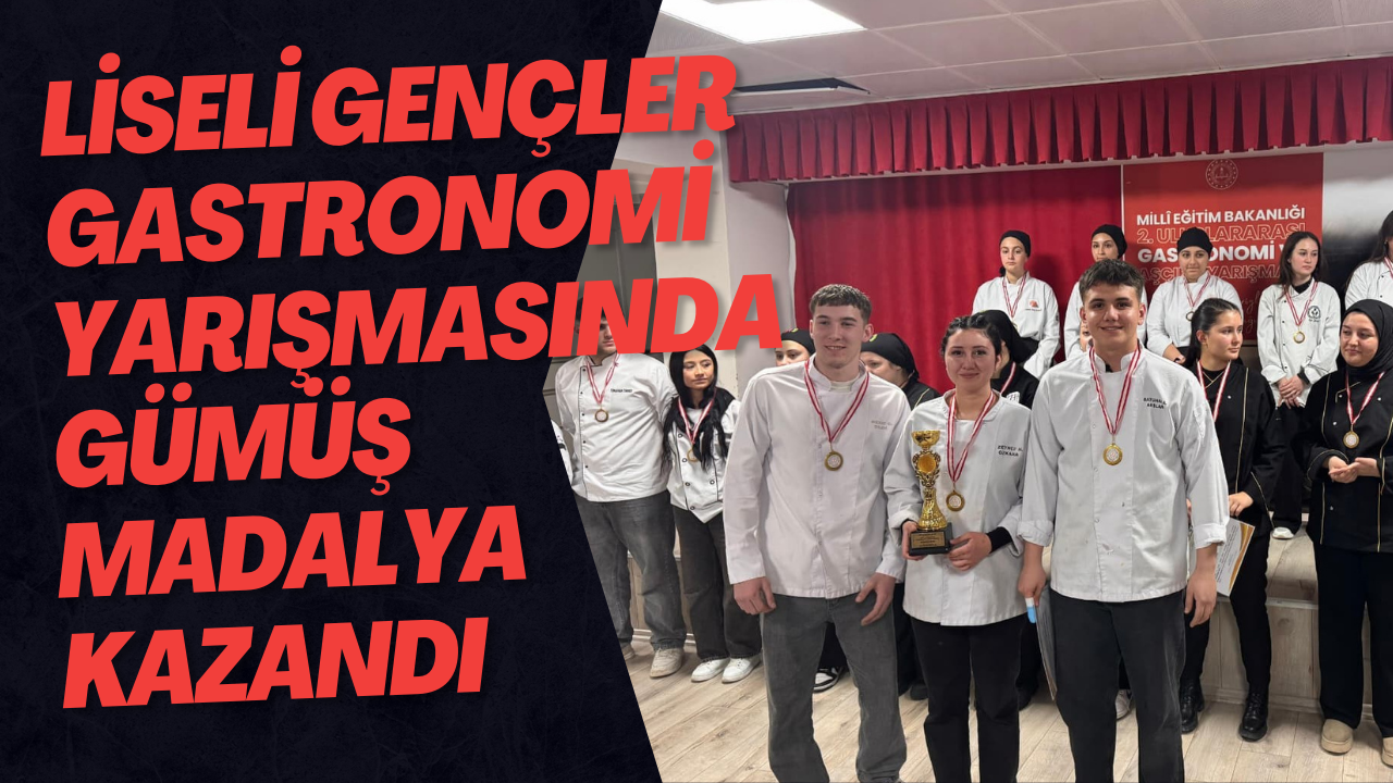 Liseli Gençler Gastronomi Yarışmasında Gümüş Madalya Kazandı