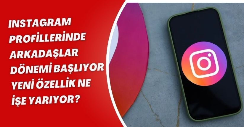 Instagram profillerinde “Arkadaşlar” dönemi başlıyor: Yeni özellik ne işe yarıyor?