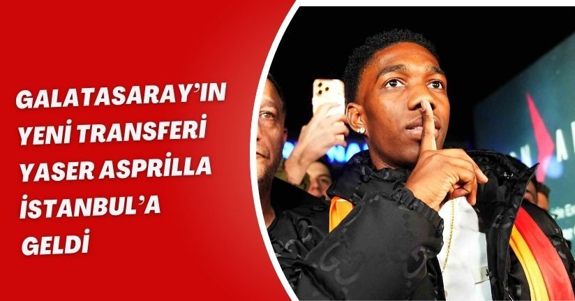 Galatasaray’ın yeni transferi Yaser Asprilla, İstanbul’a geldi