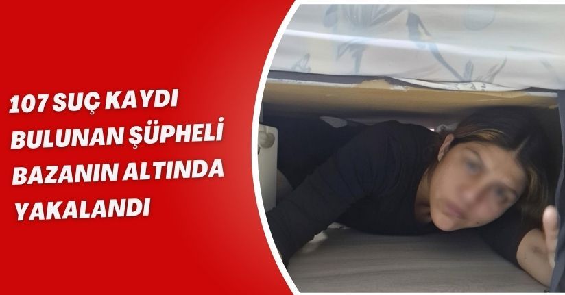 107 suç kaydı bulunan şüpheli, bazanın altında yakalandı