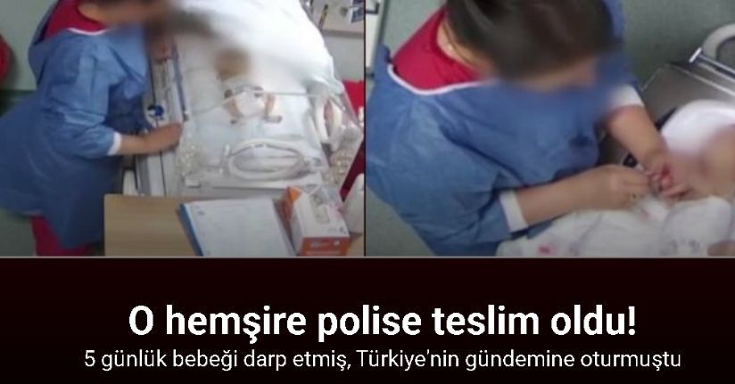 Bebeği darbeden hemşire polise teslim oldu