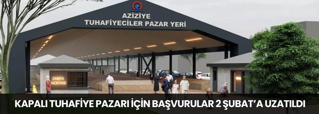 Kapalı Tuhafiye Pazarı İçin Başvurular 2 Şubat’a Uzatıldı