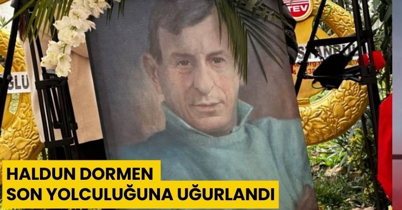 Haldun Dormen son yolculuğuna uğurlandı