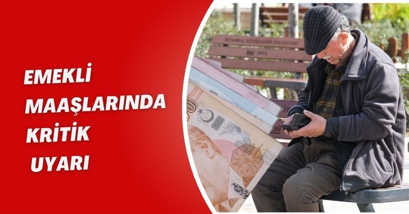 Emekli maaşlarında kritik uyarı