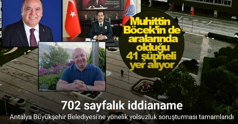 Antalya Büyükşehir Belediyesi’ne yönelik yolsuzluk soruşturması tamamlandı