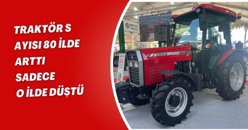 Traktör sayısı 80 ilde arttı sadece o ilde düştü