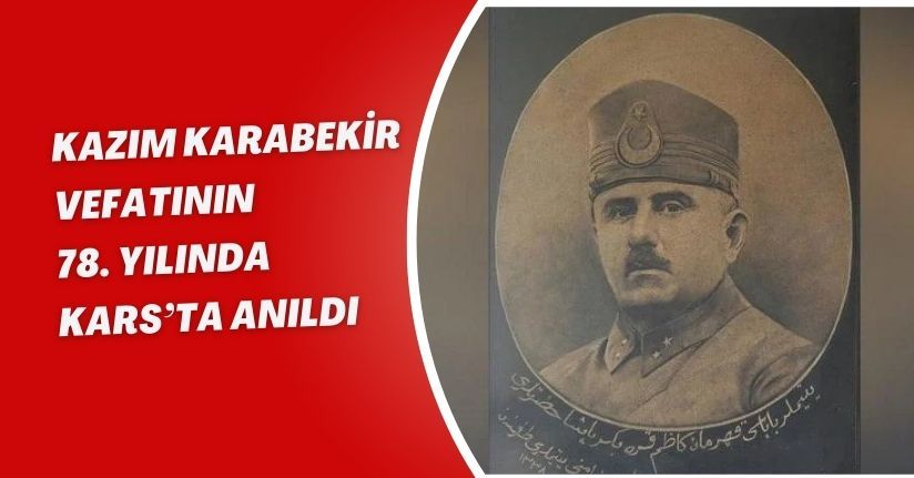 Kazım Karabekir, vefatının 78. yılında Kars’ta anıldı