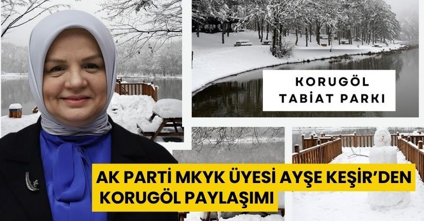 AK Parti MKYK Üyesi Ayşe Keşir’den Korugöl paylaşımı