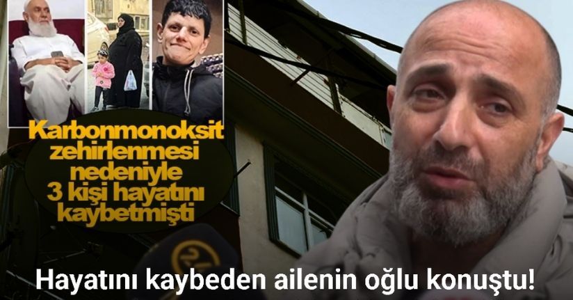 Karbonmonoksit zehirlenmesi nedeniyle hayatını kaybeden ailenin oğlu konuştu
