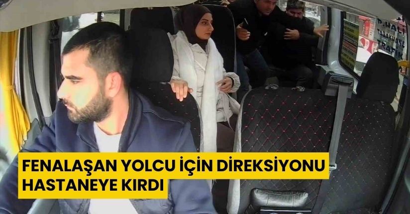 Fenalaşan yolcu için direksiyonu hastaneye kırdı