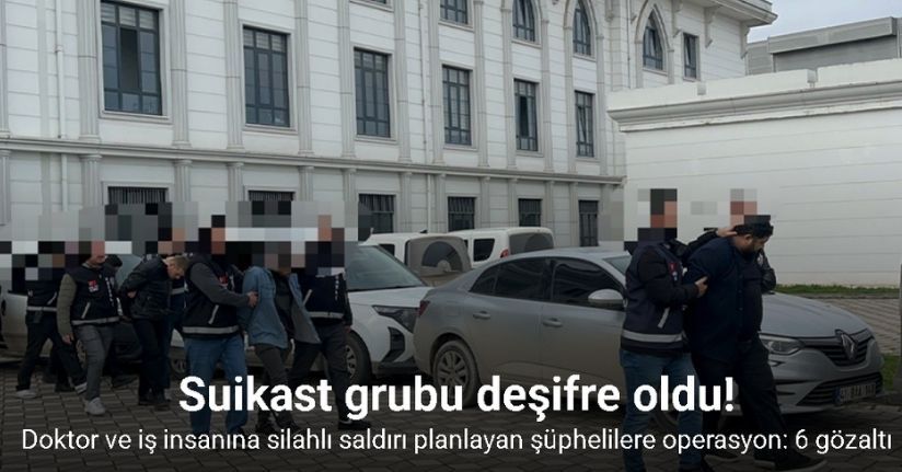 Doktor ve iş insanına silahlı saldırı planlayan şüphelilere operasyon: 6 gözaltı
