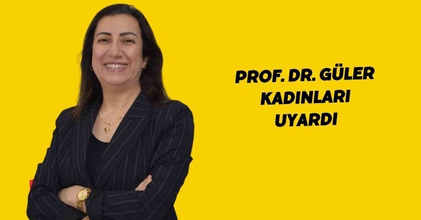 Prof. Dr. Güler kadınları uyardı