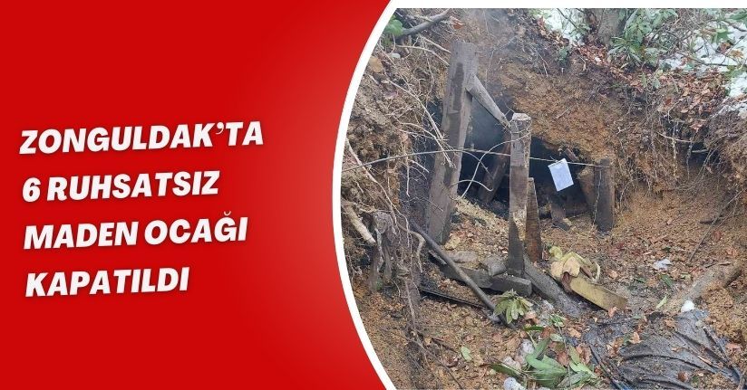 Zonguldak’ta 6 ruhsatsız maden ocağı kapatıldı