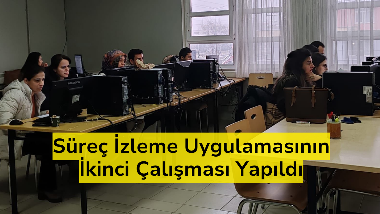 Süreç İzleme Uygulamasının İkinci Çalışması Yapıldı
