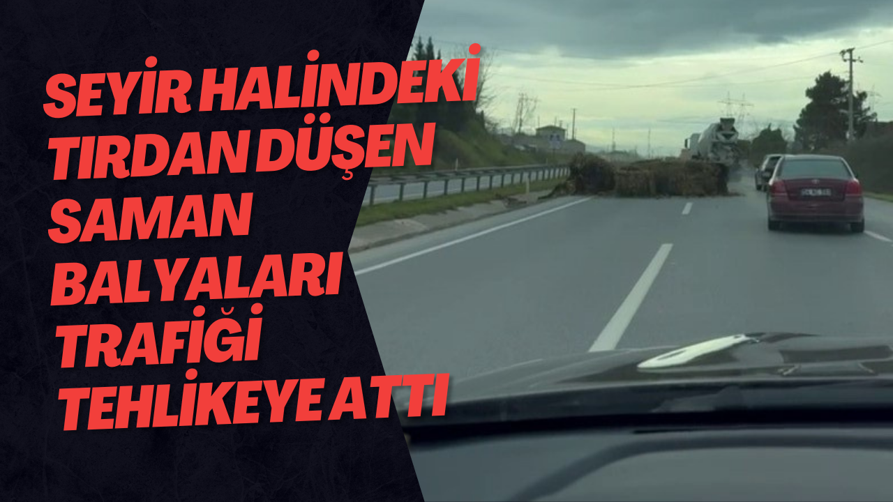 Seyir Halindeki Tırdan Düşen Saman Balyaları Trafiği Tehlikeye Attı