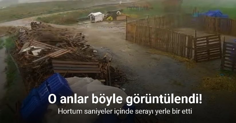Hortum saniyeler içinde serayı yerle bir etti: O anlar kamerada