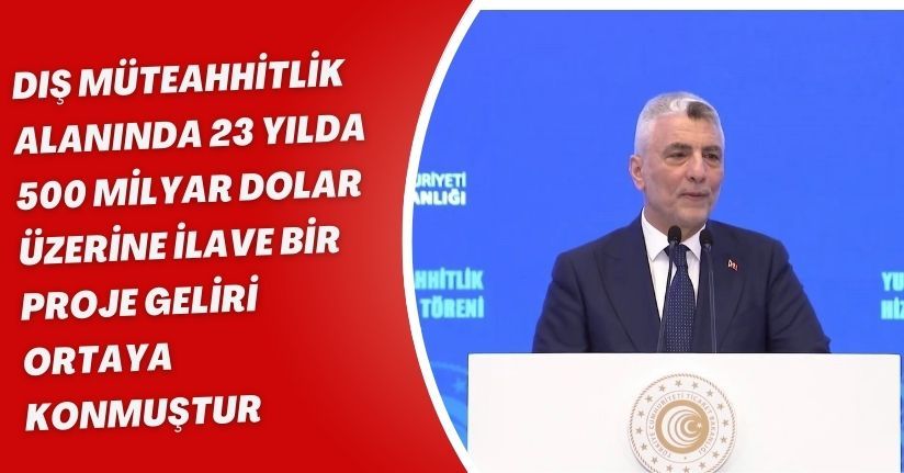 Dış müteahhitlik alanında 23 yılda 500 milyar dolar üzerine ilave bir proje geliri ortaya konmuştur