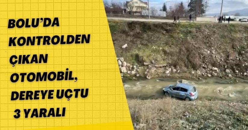Bolu’da kontrolden çıkan otomobil, dereye uçtu: 3 yaralı