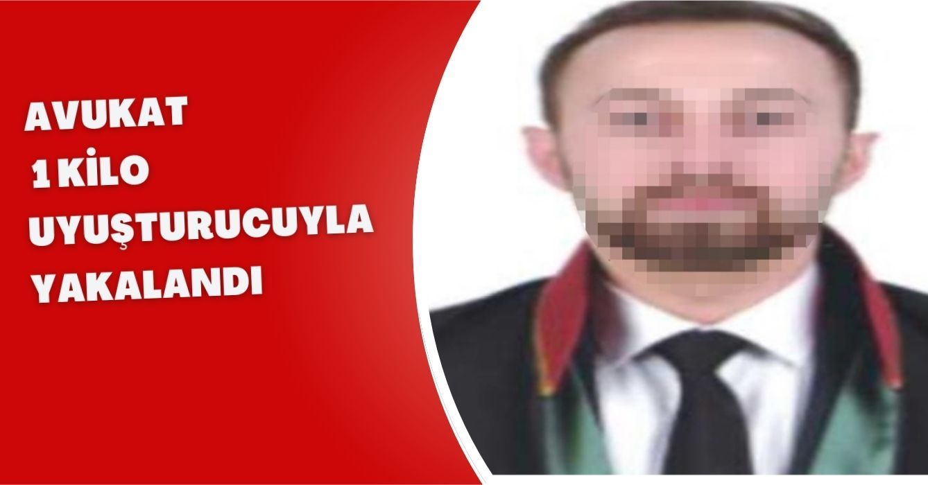 Avukat, 1 kilo uyuşturucuyla yakalandı