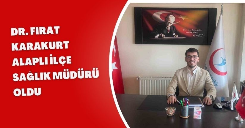 Dr. Fırat Karakurt, Alaplı İlçe Sağlık Müdürü oldu