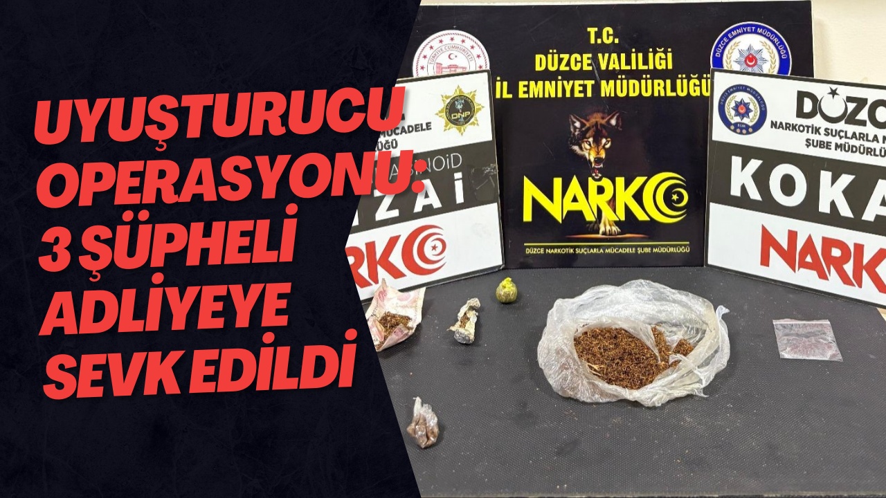 Uyuşturucu Operasyonu: 3 Şüpheli Adliyeye Sevk Edildi