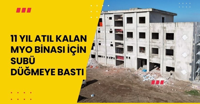11 Yıl Atıl Kalan MYO Binası İçin SUBÜ Düğmeye Bastı