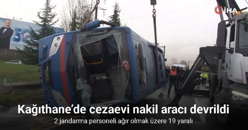 Kağıthane’de cezaevi nakil aracı devrildi: 2 jandarma personeli ağır olmak üzere 19 yaralı