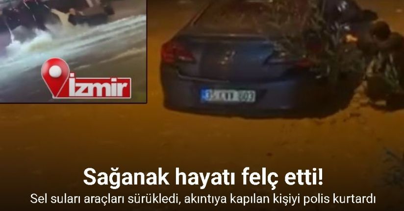 İzmir’de sağanak ve fırtına hayatı felç etti: Sel suları araçları sürükledi