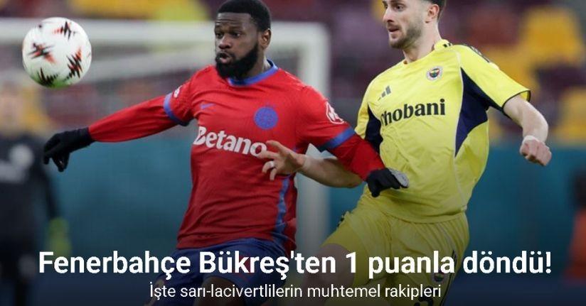 Fenerbahçe Bükreş'ten 1 puanla döndü! İşte sarı-lacivertlilerin muhtemel rakipleri
